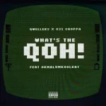 031choppa – What’s the Qoh! ft Okmalumkoolkat & Qwellers