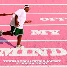 Yumbs - Off My Mind Ft. Focalistic, Joeboy, Bien & Moliy