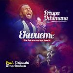 Prospa Ochimana - Ekwueme ft Osinachi Nwachukwu