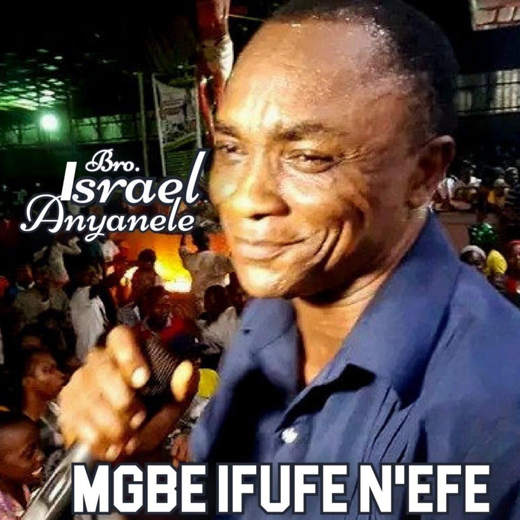 Bro. Israel Anyanele - MGBE IFUFE N’EFE