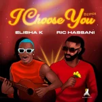 Elisha K - I Choose You Remix Ft. Ric Hassani