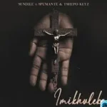 Sundile – Imikhuleko Ft Spumante & Tshepo Keyz