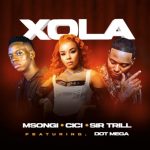 Msongi, Cici & Sir Trill – Xola ft. Dot Mega