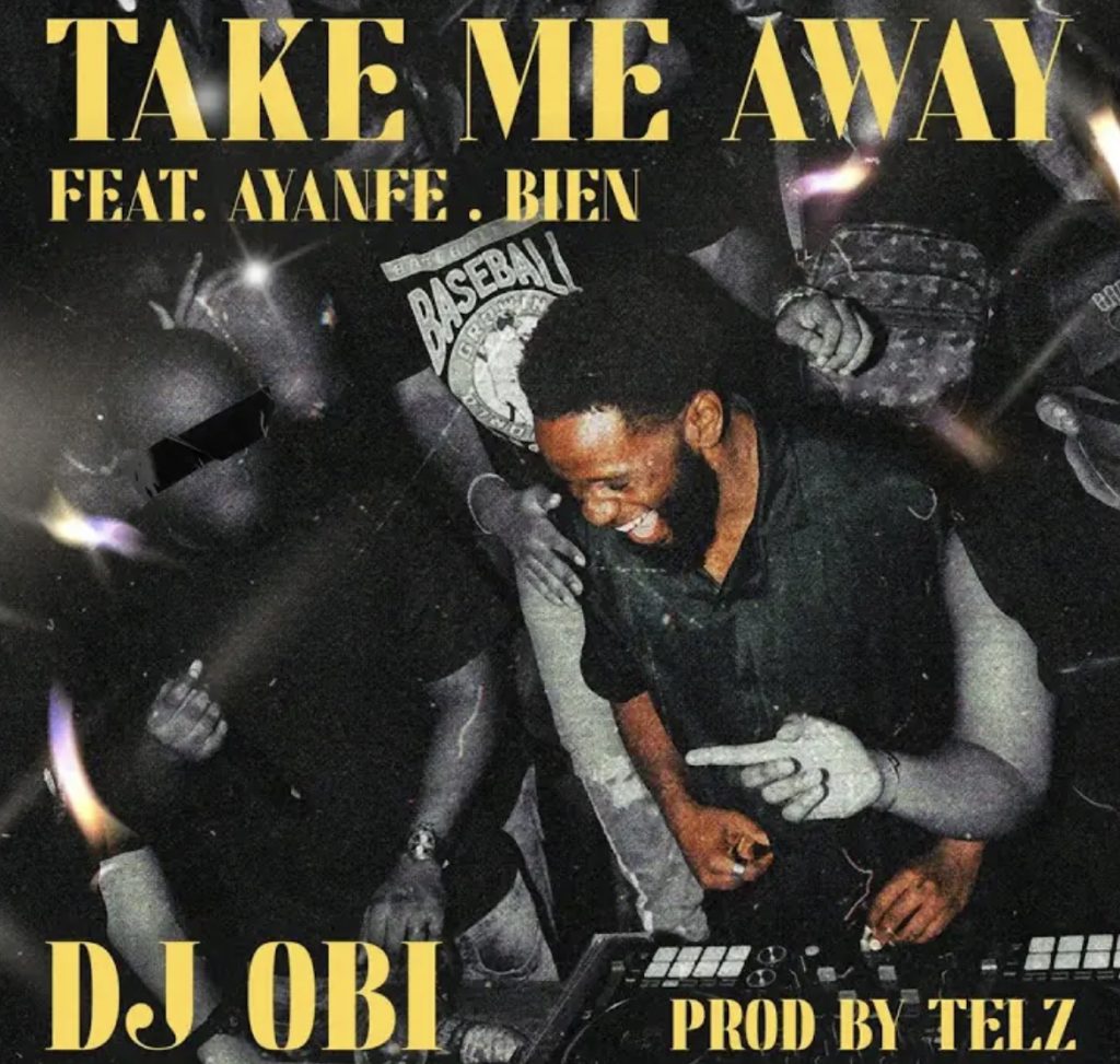 DJ Obi - Take Me Away ft. Ayanfe & Bien