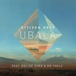 Citizen Deep – Ubala ft Maline Aura & DR Thulz